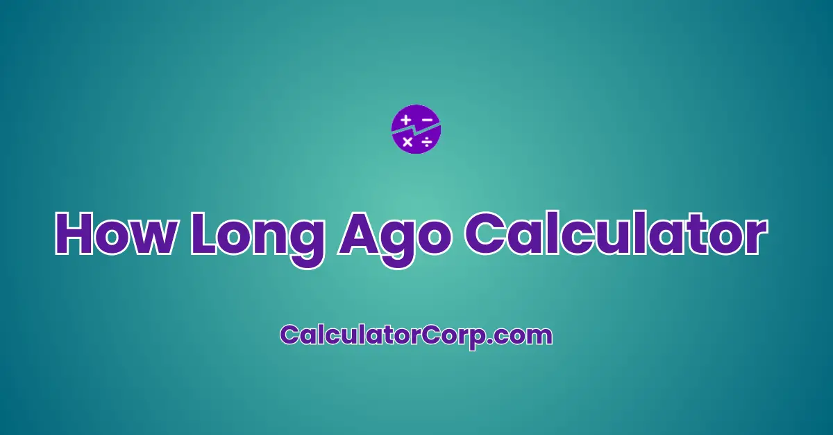 How Long Ago Calculator | Calculate Time Elapsed Since XYZ