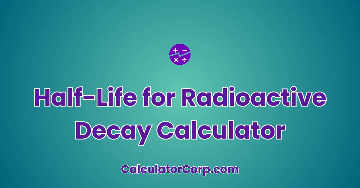 Half-Life for Radioactive Decay Calculator