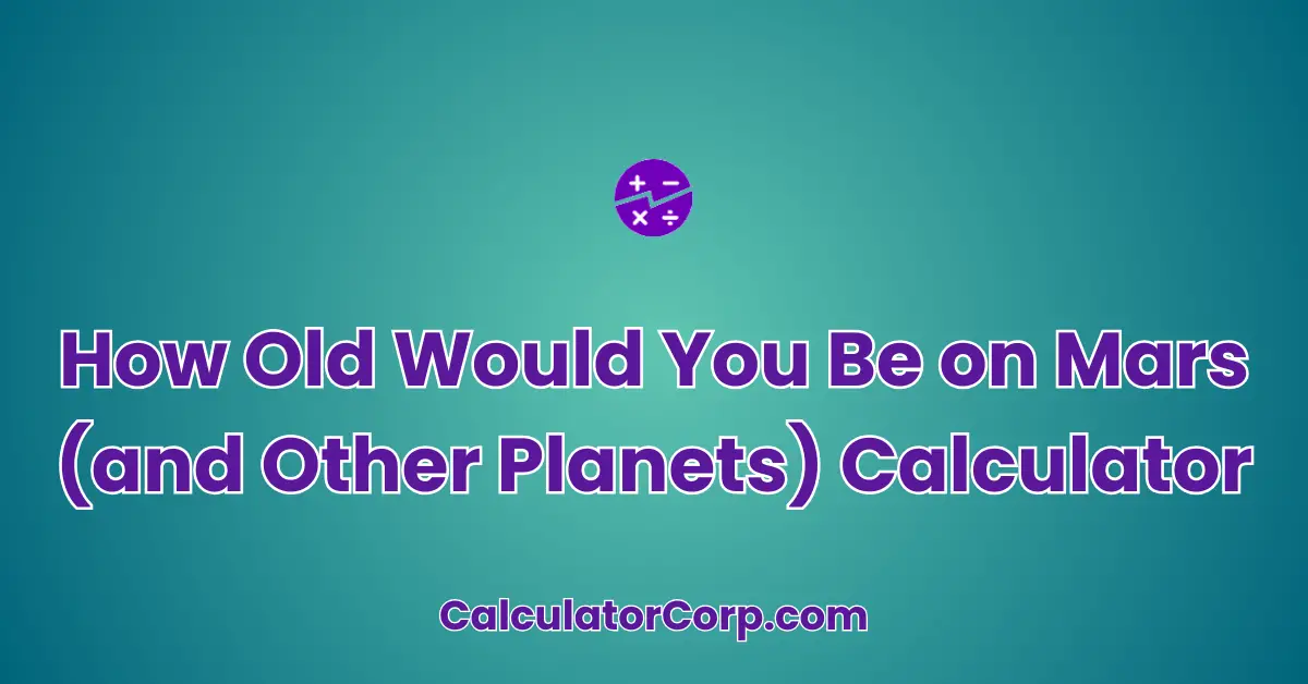 How Old Would You Be on Mars (and Other Planets) Calculator