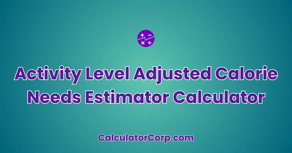 Activity Level Adjusted Calorie Needs Estimator Calculator