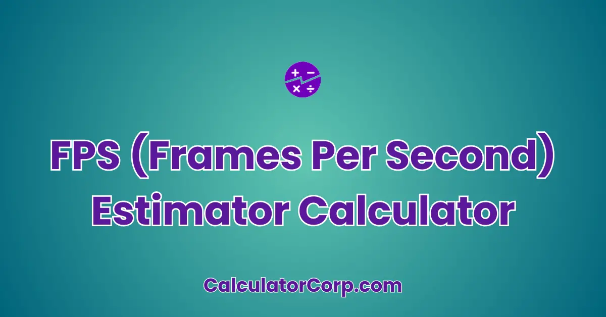 FPS (Frames Per Second) Estimator Calculator