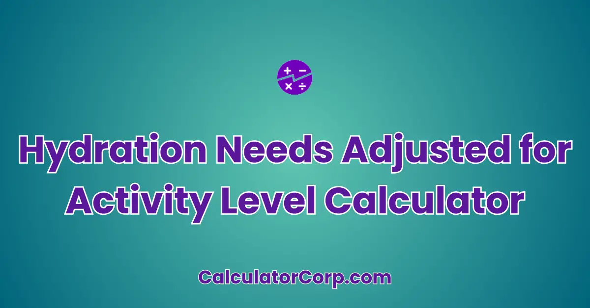 Hydration Needs Adjusted for Activity Level Calculator