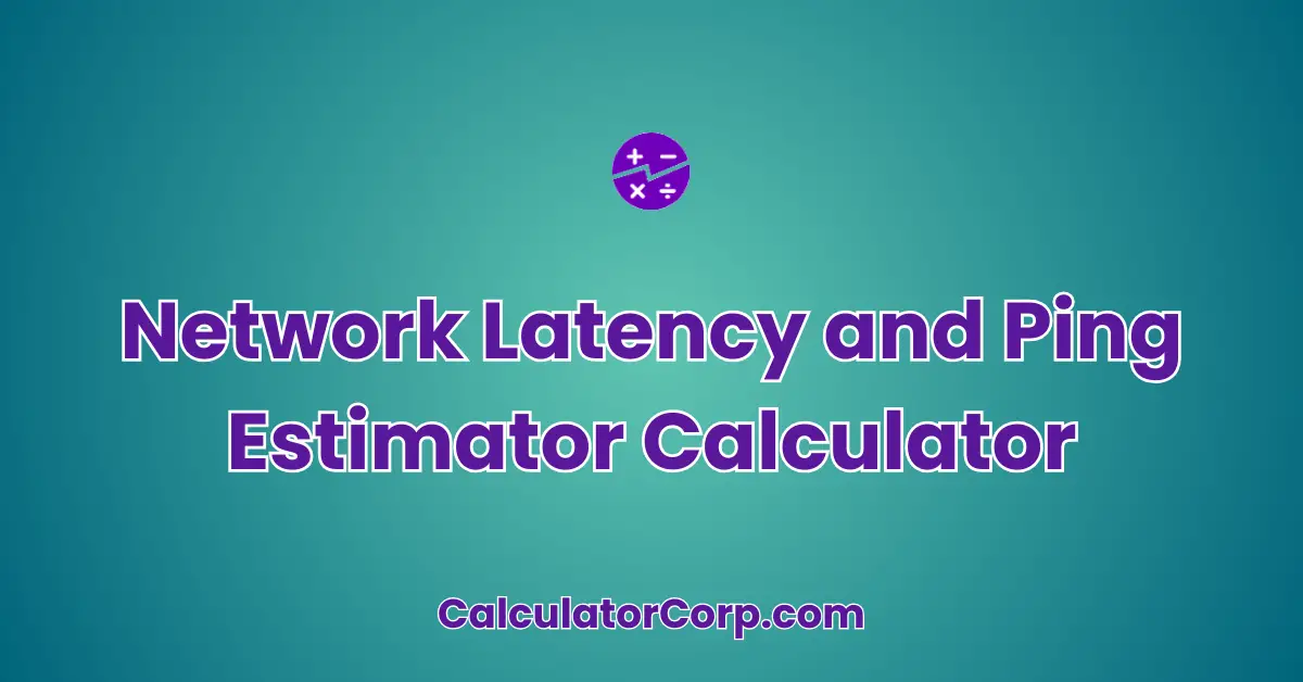 Network Latency and Ping Estimator Calculator