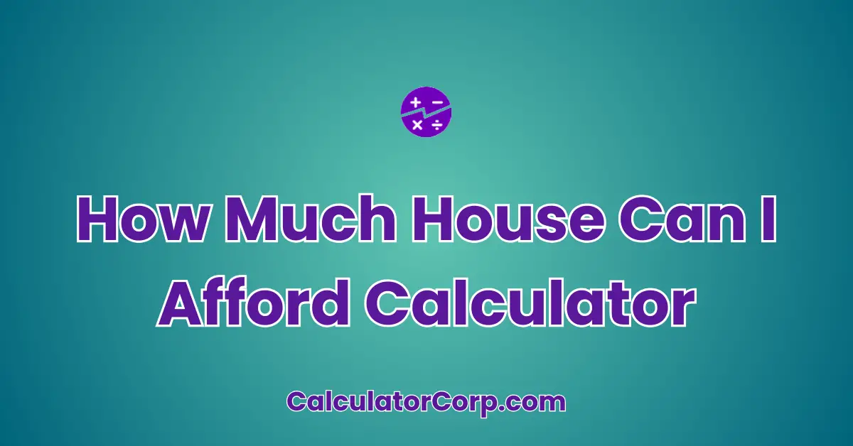 How Much House Can I Afford Calculator