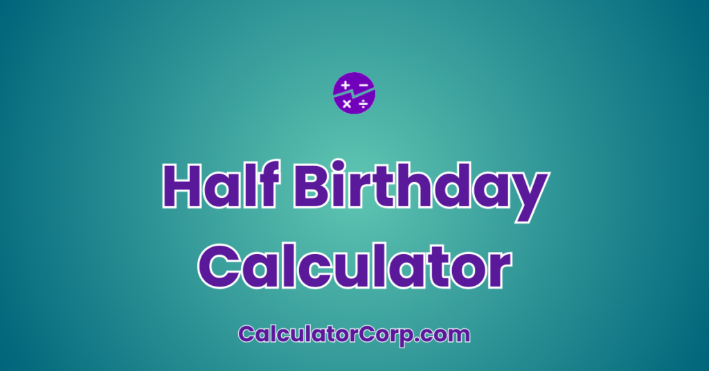 Half Birthday Calculator Half birthday calculator