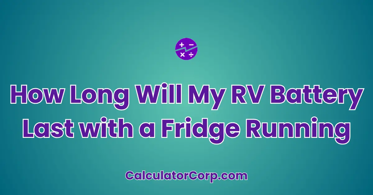 How Long Will My RV Battery Last with a Fridge Running Calculator