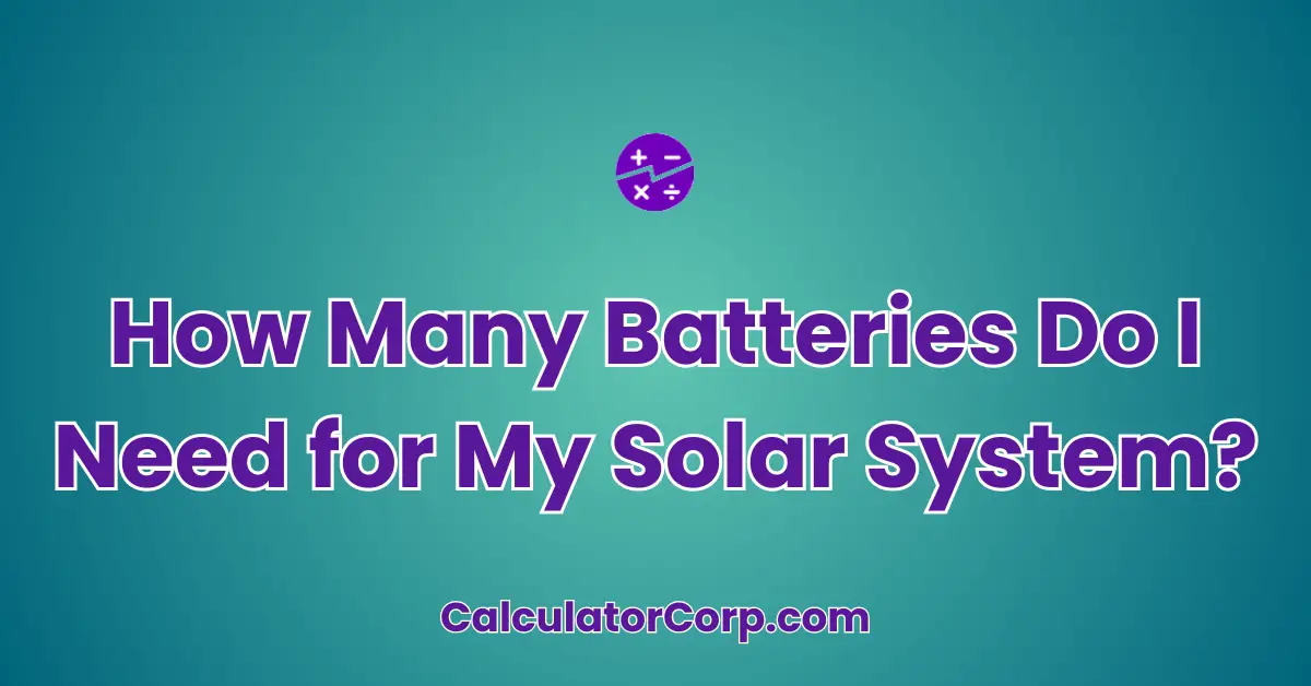 How Many Batteries Do I Need for My Solar System Calculator