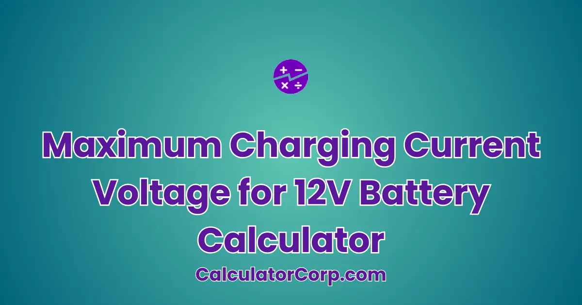 Maximum Charging Current Voltage for 12V Battery Calculator