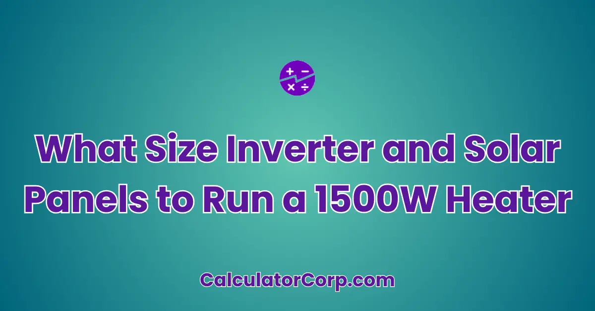 What Size Inverter and Solar Panels to Run a 1500W Heater Calculator