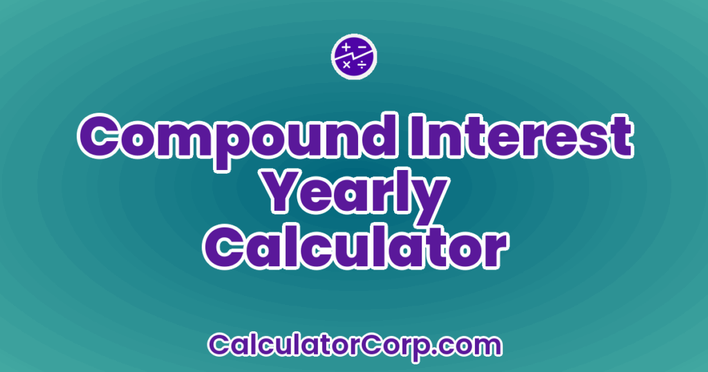 Compound Interest Yearly Calculator