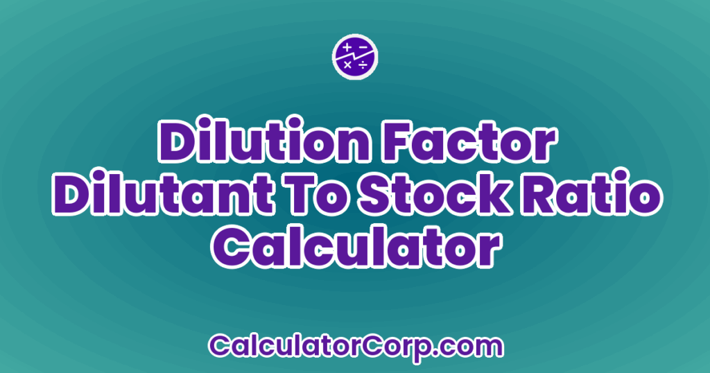 Dilution Factor | Dilutant To Stock Ratio Calculator