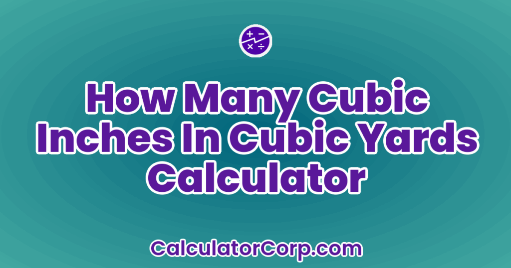 How Many Cubic Inches In Cubic Yards Calculator
