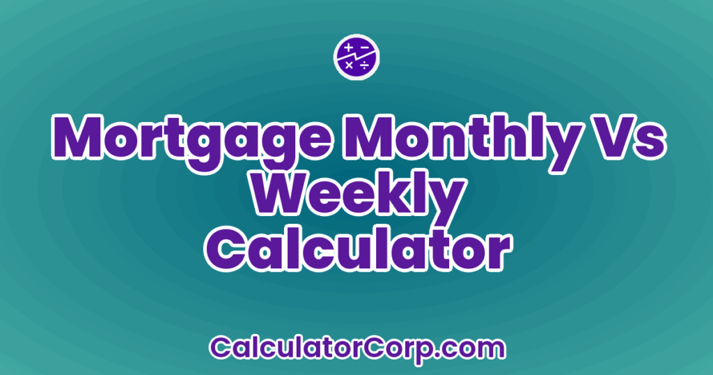 Mortgage Monthly Vs Weekly Calculator