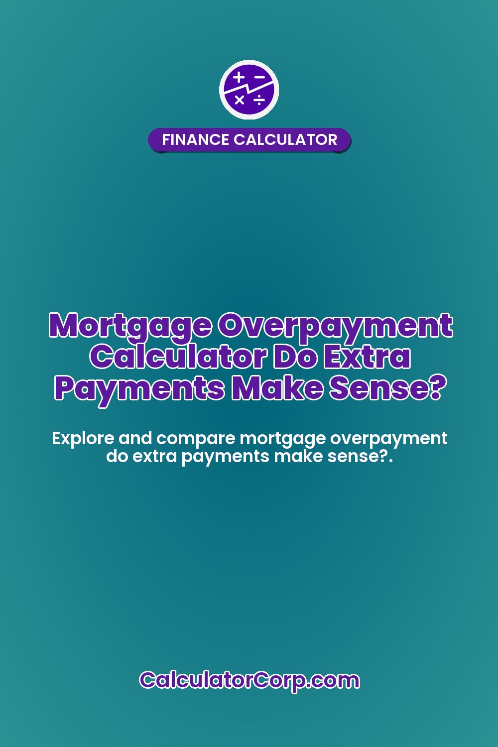 Mortgage Overpayment Calculator Do Extra Payments Make Sense?
