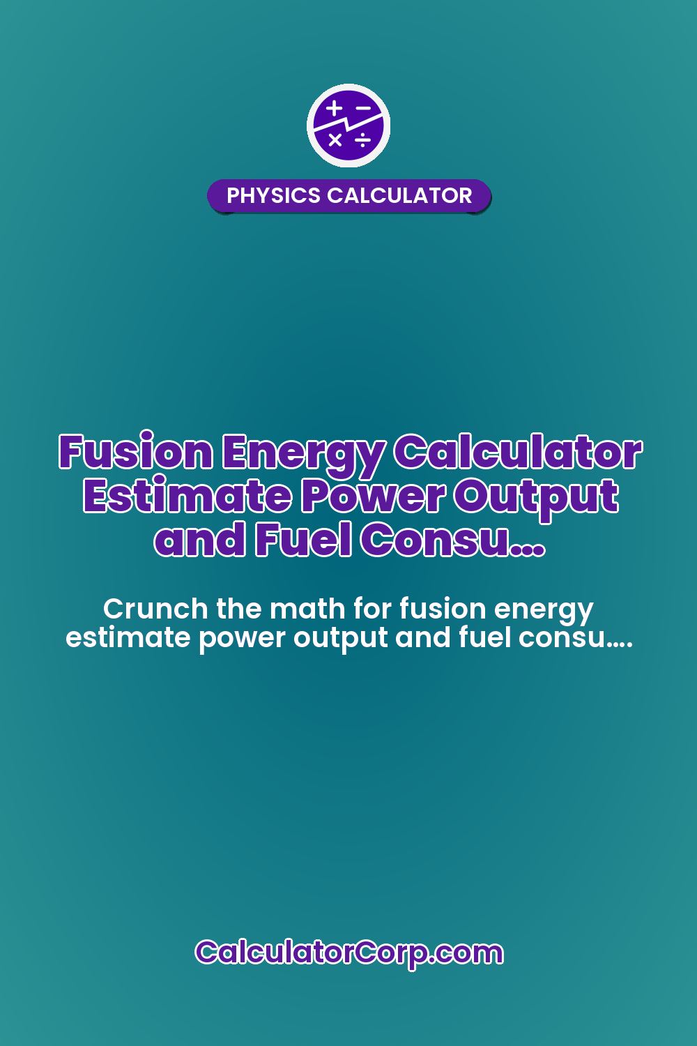 Fusion Energy Calculator Estimate Power Output and Fuel Consu…
