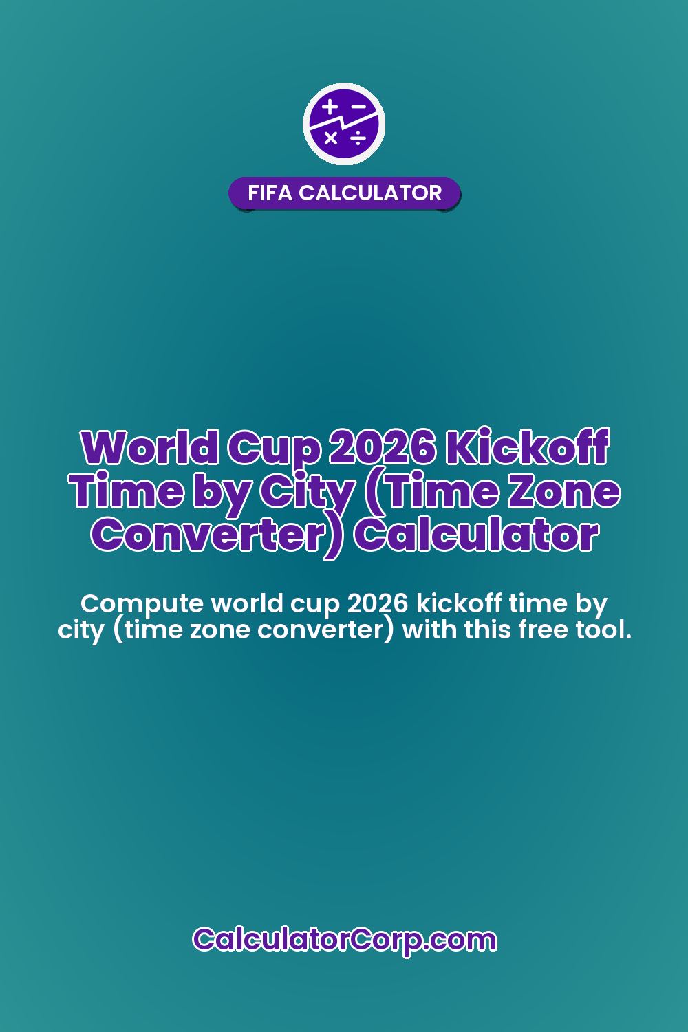World Cup 2026 Kickoff Time by City (Time Zone Converter) Calculator