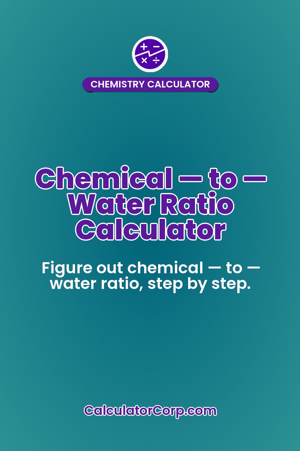 Chemical — to — Water Ratio Calculator