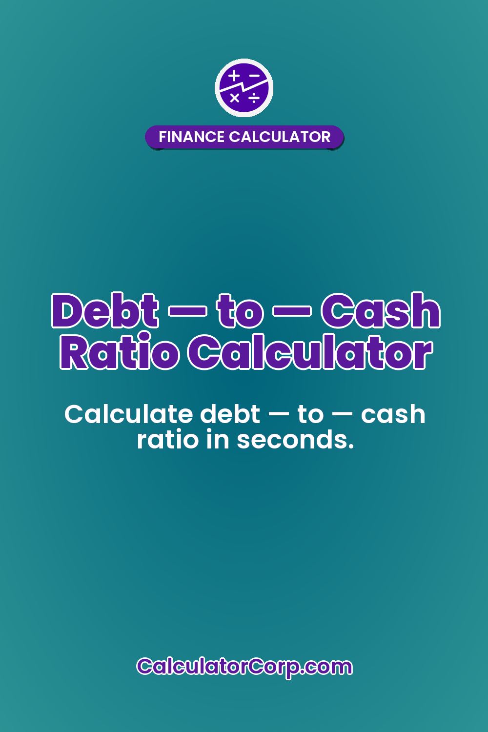Debt — to — Cash Ratio Calculator